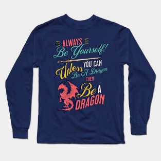 Be Yourself, Unless You Can Be a Dragon Long Sleeve T-Shirt
